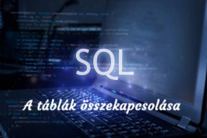 SQL – A táblák összekapcsolása